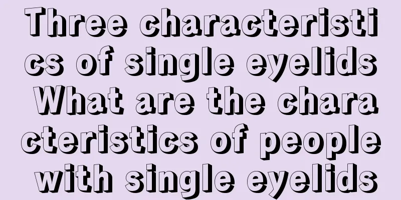 Three characteristics of single eyelids What are the characteristics of people with single eyelids