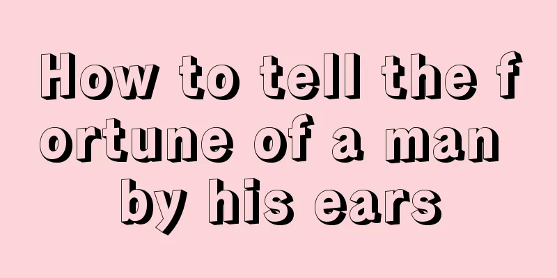 How to tell the fortune of a man by his ears