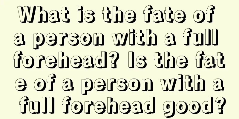 What is the fate of a person with a full forehead? Is the fate of a person with a full forehead good?
