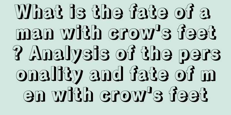 What is the fate of a man with crow's feet? Analysis of the personality and fate of men with crow's feet