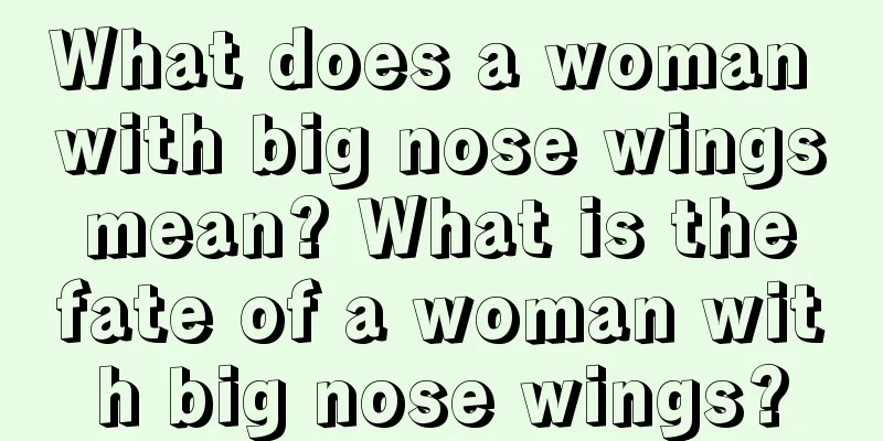 What does a woman with big nose wings mean? What is the fate of a woman with big nose wings?