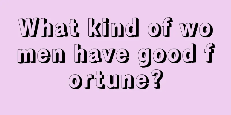 What kind of women have good fortune?