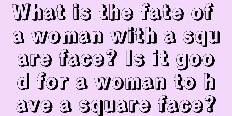 What is the fate of a woman with a square face? Is it good for a woman to have a square face?