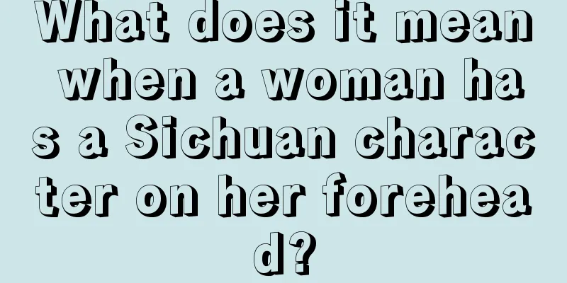 What does it mean when a woman has a Sichuan character on her forehead?