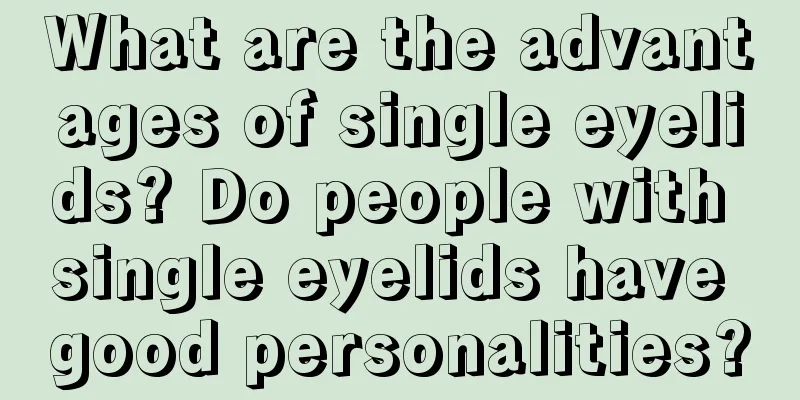 What are the advantages of single eyelids? Do people with single eyelids have good personalities?