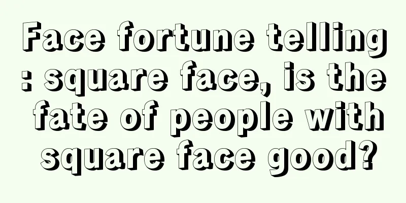 Face fortune telling: square face, is the fate of people with square face good?