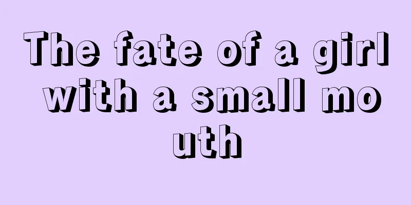 The fate of a girl with a small mouth