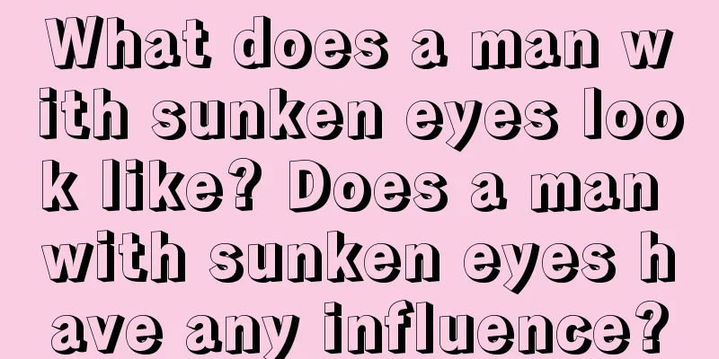 What does a man with sunken eyes look like? Does a man with sunken eyes have any influence?