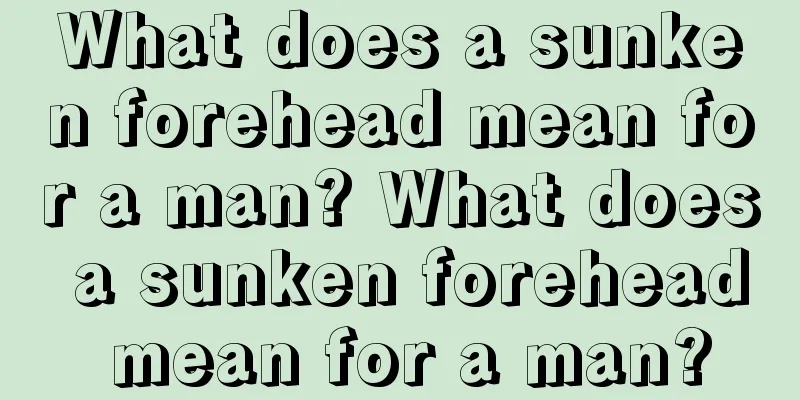 What does a sunken forehead mean for a man? What does a sunken forehead mean for a man?