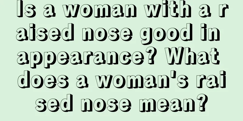 Is a woman with a raised nose good in appearance? What does a woman's raised nose mean?