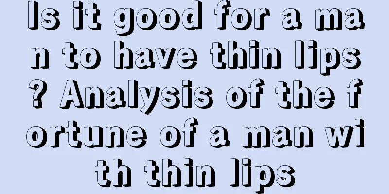 Is it good for a man to have thin lips? Analysis of the fortune of a man with thin lips