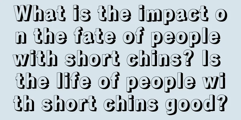 What is the impact on the fate of people with short chins? Is the life of people with short chins good?