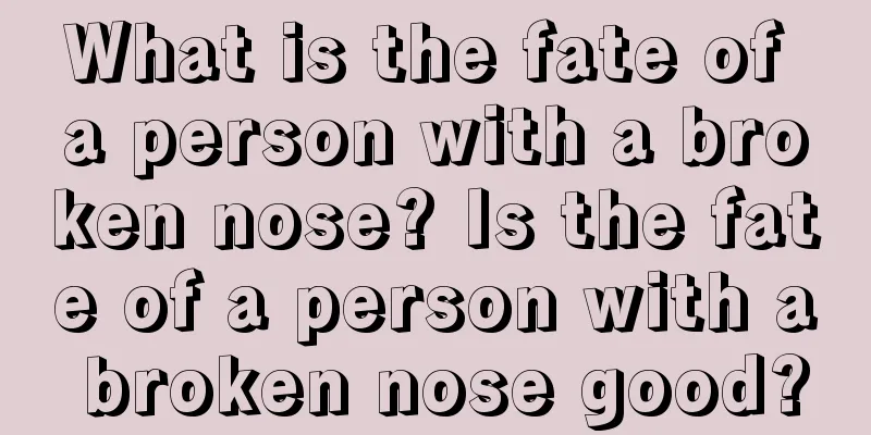 What is the fate of a person with a broken nose? Is the fate of a person with a broken nose good?