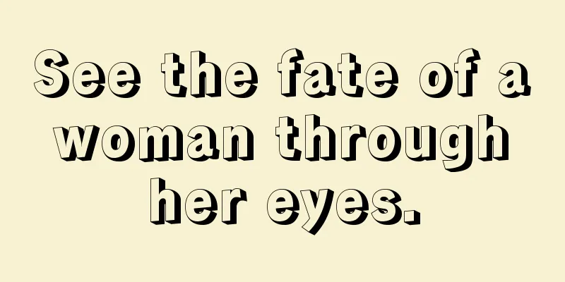 See the fate of a woman through her eyes.