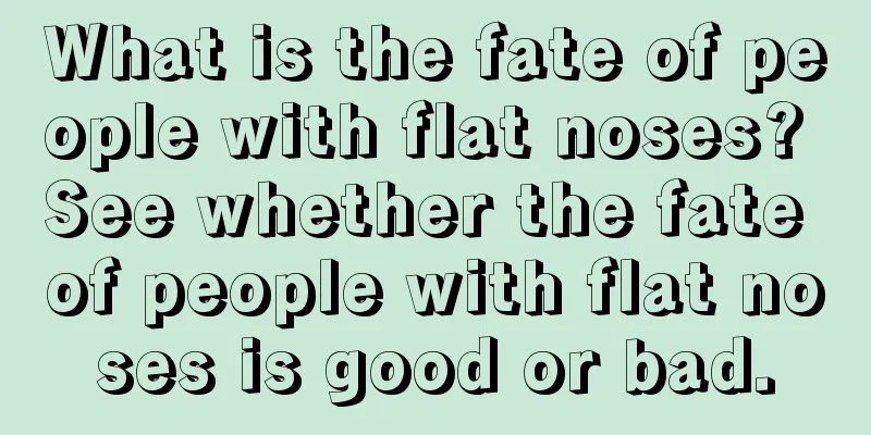 What is the fate of people with flat noses? See whether the fate of people with flat noses is good or bad.