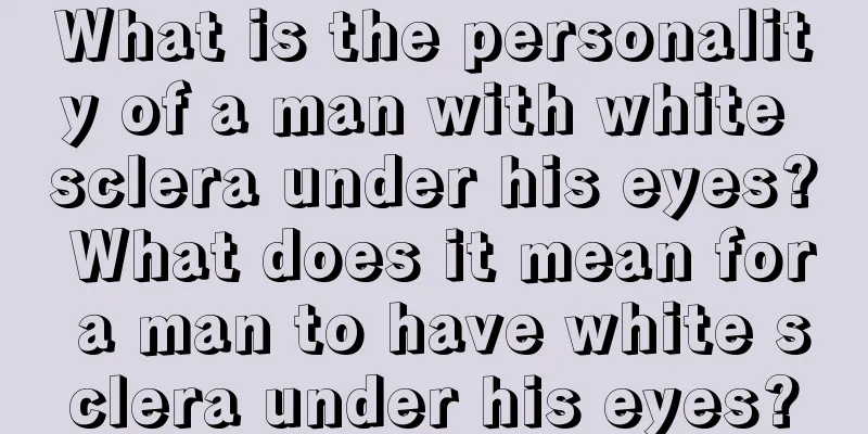 What is the personality of a man with white sclera under his eyes? What does it mean for a man to have white sclera under his eyes?