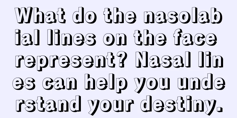 What do the nasolabial lines on the face represent? Nasal lines can help you understand your destiny.
