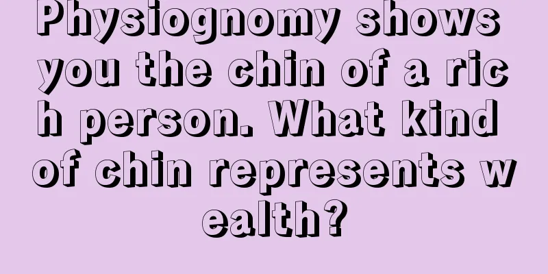 Physiognomy shows you the chin of a rich person. What kind of chin represents wealth?