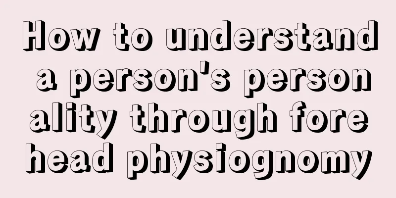 How to understand a person's personality through forehead physiognomy