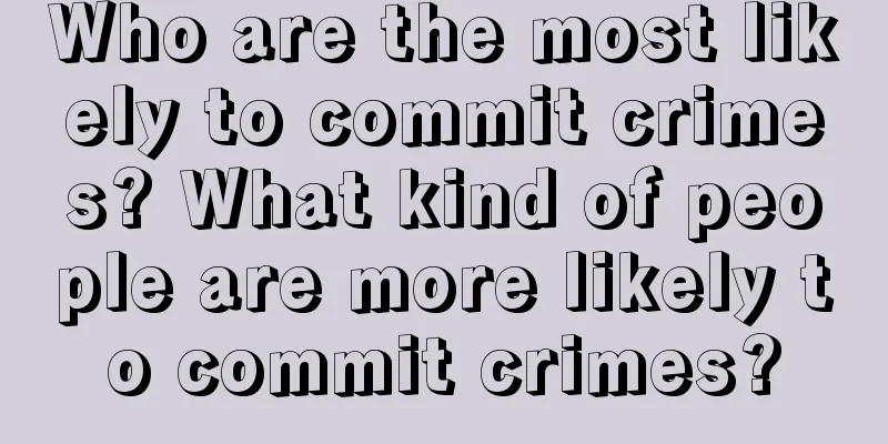 Who are the most likely to commit crimes? What kind of people are more likely to commit crimes?