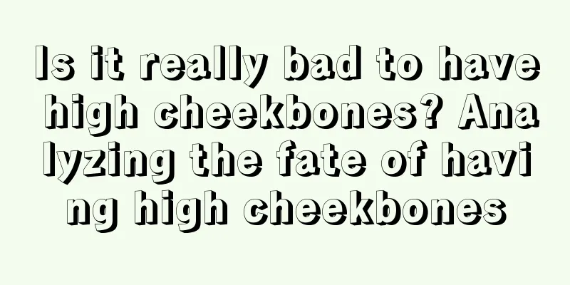 Is it really bad to have high cheekbones? Analyzing the fate of having high cheekbones