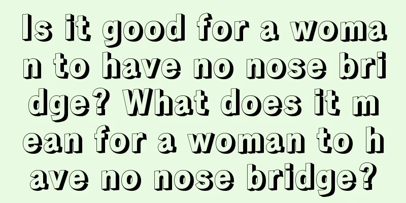 Is it good for a woman to have no nose bridge? What does it mean for a woman to have no nose bridge?