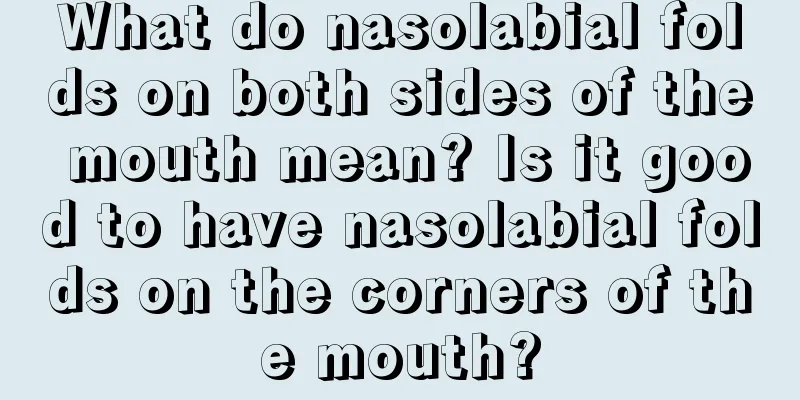 What do nasolabial folds on both sides of the mouth mean? Is it good to have nasolabial folds on the corners of the mouth?