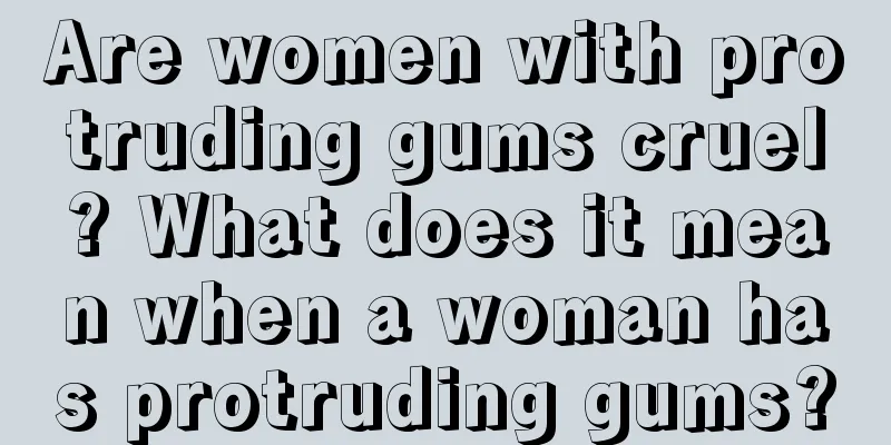 Are women with protruding gums cruel? What does it mean when a woman has protruding gums?