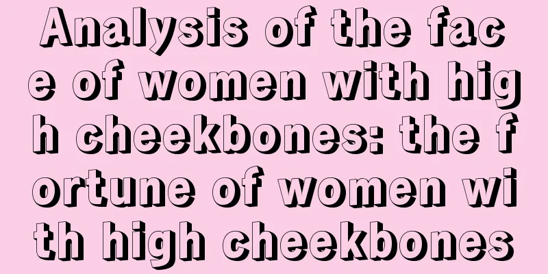 Analysis of the face of women with high cheekbones: the fortune of women with high cheekbones