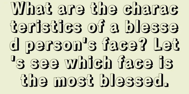 What are the characteristics of a blessed person's face? Let's see which face is the most blessed.