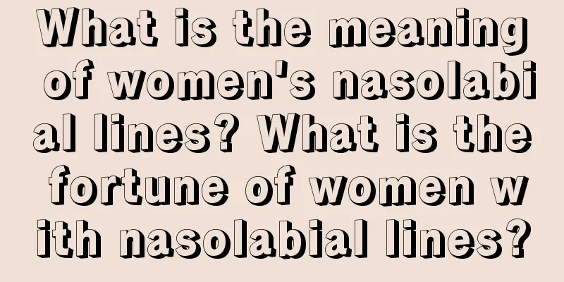 What is the meaning of women's nasolabial lines? What is the fortune of women with nasolabial lines?
