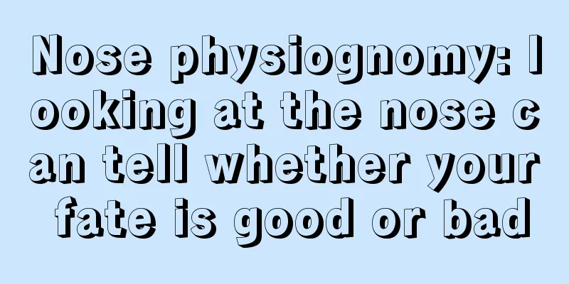 Nose physiognomy: looking at the nose can tell whether your fate is good or bad