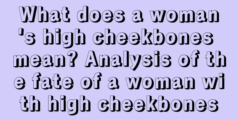 What does a woman's high cheekbones mean? Analysis of the fate of a woman with high cheekbones