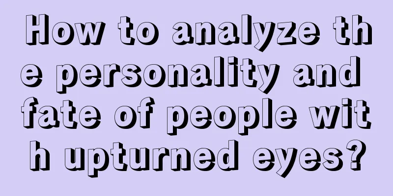 How to analyze the personality and fate of people with upturned eyes?