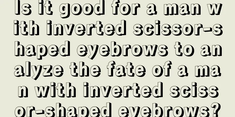 Is it good for a man with inverted scissor-shaped eyebrows to analyze the fate of a man with inverted scissor-shaped eyebrows?