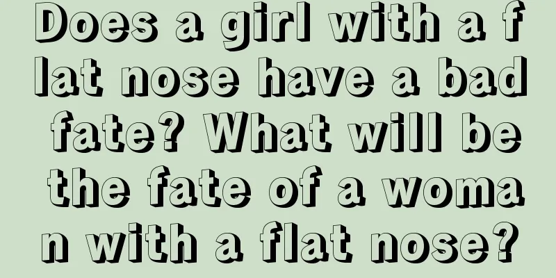 Does a girl with a flat nose have a bad fate? What will be the fate of a woman with a flat nose?