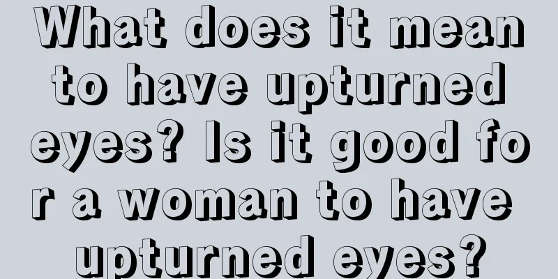 What does it mean to have upturned eyes? Is it good for a woman to have upturned eyes?