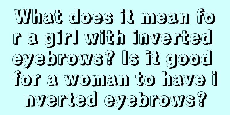 What does it mean for a girl with inverted eyebrows? Is it good for a woman to have inverted eyebrows?