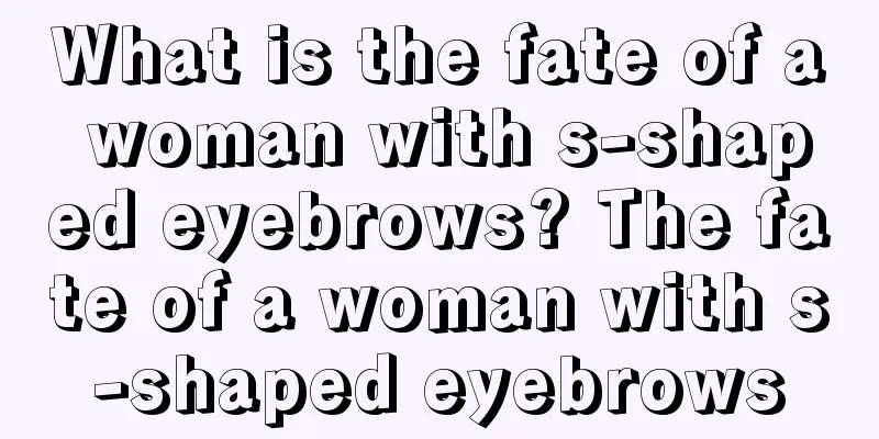 What is the fate of a woman with s-shaped eyebrows? The fate of a woman with s-shaped eyebrows