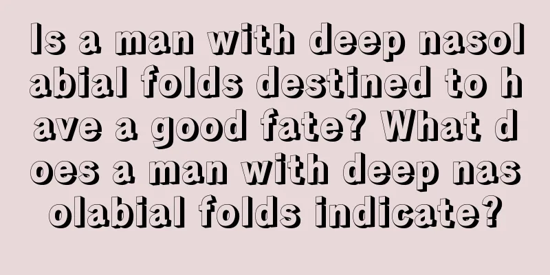Is a man with deep nasolabial folds destined to have a good fate? What does a man with deep nasolabial folds indicate?