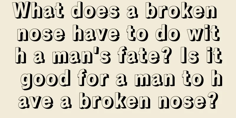 What does a broken nose have to do with a man's fate? Is it good for a man to have a broken nose?