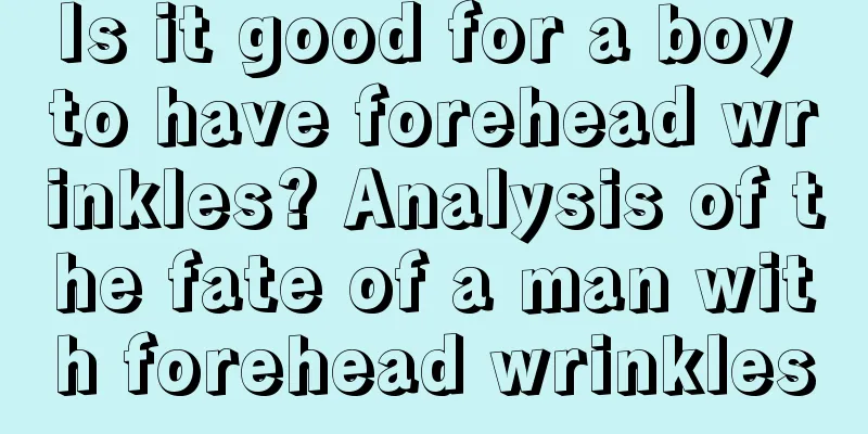 Is it good for a boy to have forehead wrinkles? Analysis of the fate of a man with forehead wrinkles