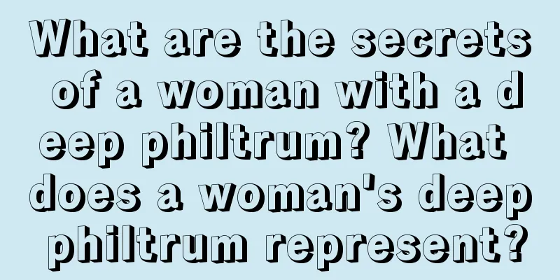 What are the secrets of a woman with a deep philtrum? What does a woman's deep philtrum represent?