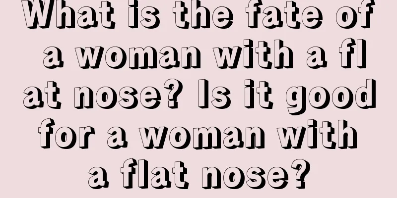 What is the fate of a woman with a flat nose? Is it good for a woman with a flat nose?
