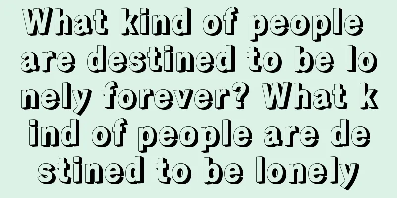 What kind of people are destined to be lonely forever? What kind of people are destined to be lonely