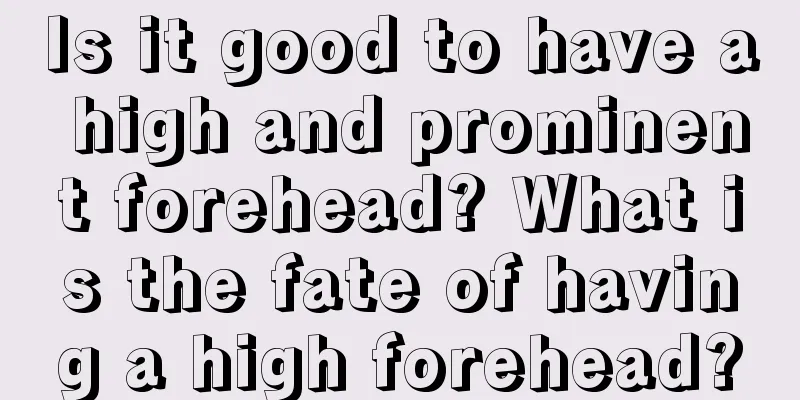 Is it good to have a high and prominent forehead? What is the fate of having a high forehead?