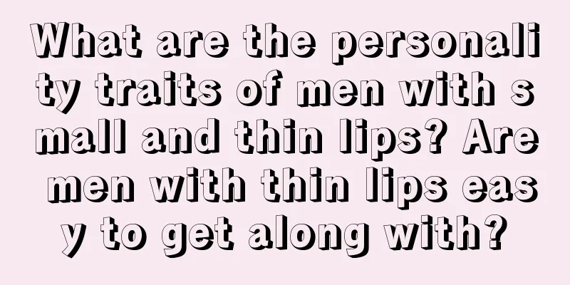 What are the personality traits of men with small and thin lips? Are men with thin lips easy to get along with?