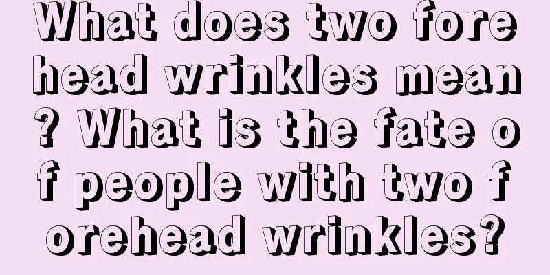 What does two forehead wrinkles mean? What is the fate of people with two forehead wrinkles?