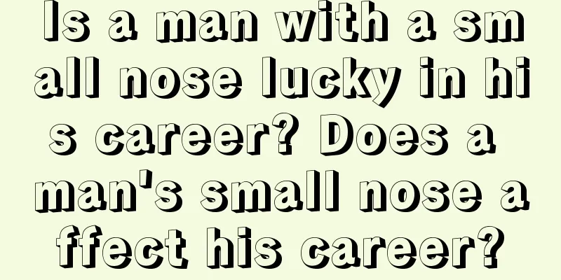 Is a man with a small nose lucky in his career? Does a man's small nose affect his career?