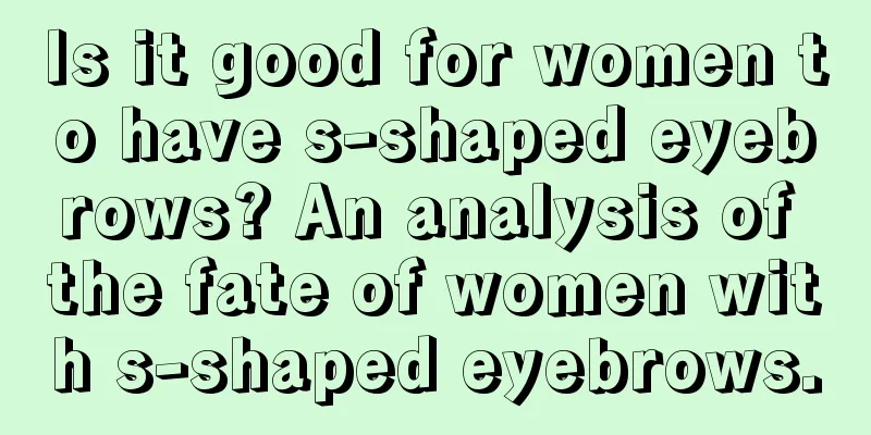 Is it good for women to have s-shaped eyebrows? An analysis of the fate of women with s-shaped eyebrows.